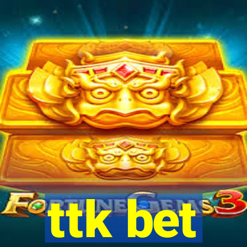 ttk bet