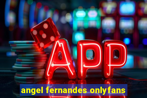 angel fernandes onlyfans