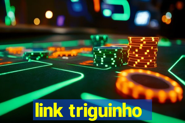 link triguinho