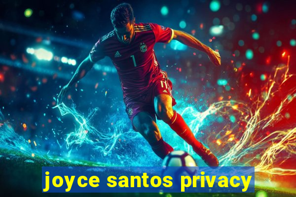 joyce santos privacy