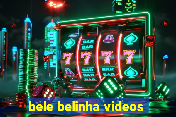 bele belinha videos