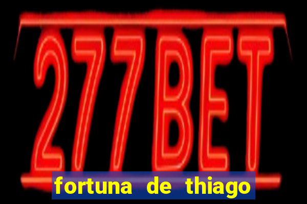 fortuna de thiago finch 2024