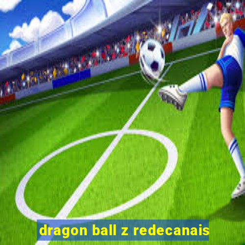 dragon ball z redecanais