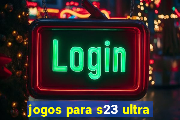 jogos para s23 ultra