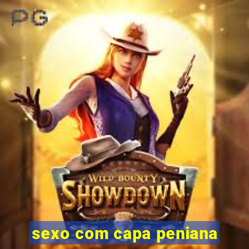 sexo com capa peniana