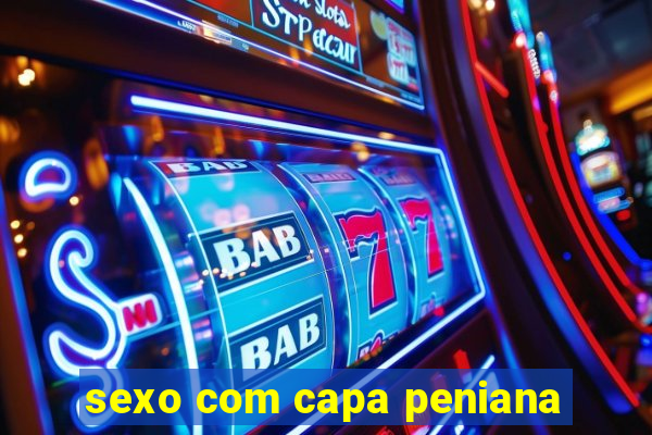 sexo com capa peniana