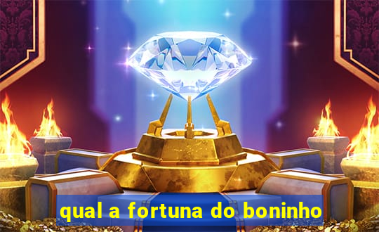 qual a fortuna do boninho