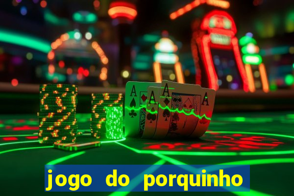 jogo do porquinho que ganha dinheiro