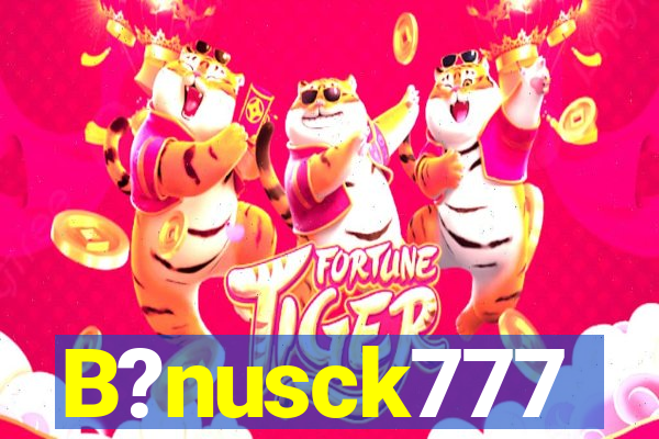 B?nusck777