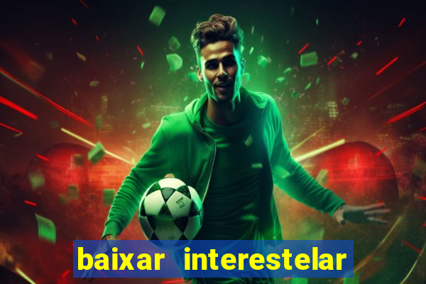 baixar interestelar filme completo dublado