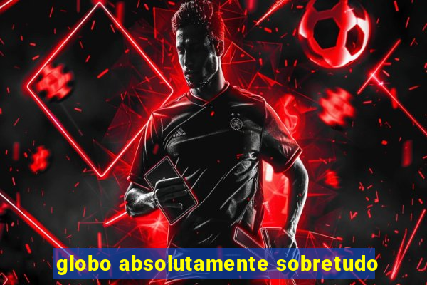 globo absolutamente sobretudo