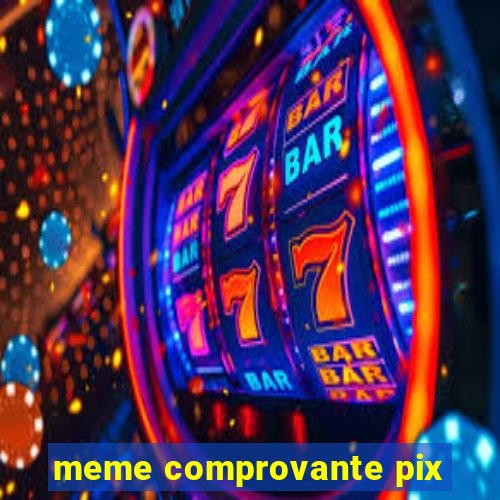 meme comprovante pix