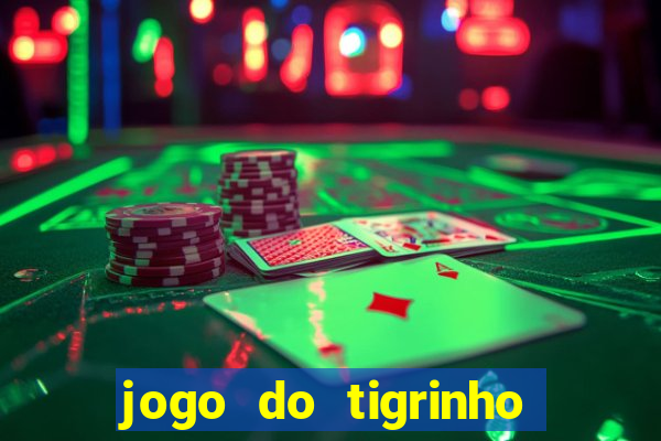 jogo do tigrinho ganha dinheiro mesmo