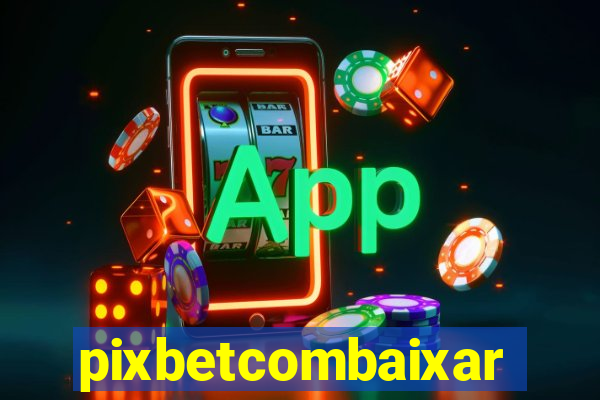 pixbetcombaixar