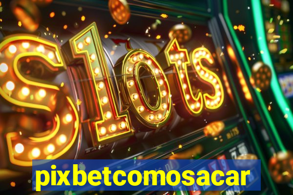 pixbetcomosacar