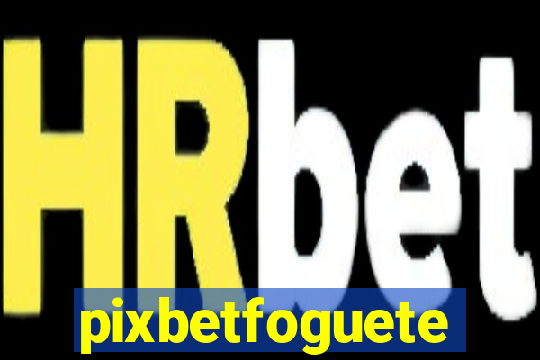 pixbetfoguete