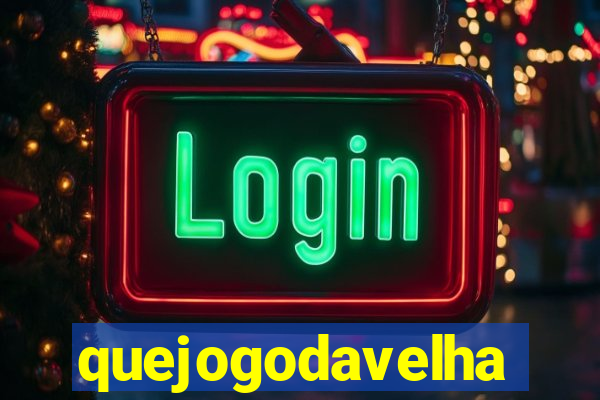 quejogodavelha